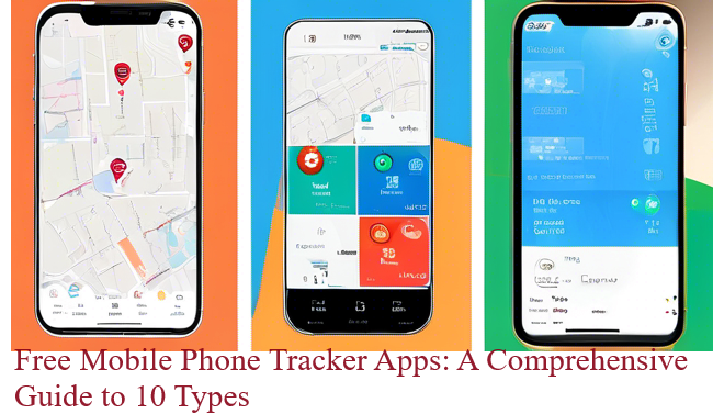 Free Mobile Phone Tracker Apps: A Comprehensive Guide to 10 Types