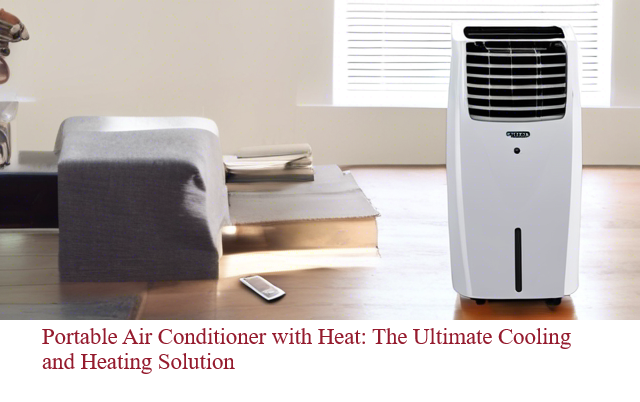 Portable Air Conditioner with Heat: The Ultimate Cooling and Heating Solution